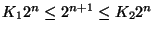 $K_12^n\leq 2^{n+1}\leq K_22^n$