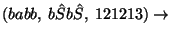 $(babb,\;b\hat Sb\hat{S},\;121213)\ensuremath{\rightarrow} $