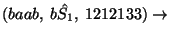 $(baab,\;b\hat{S_1},\;1212133)\ensuremath{\rightarrow} $