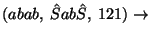 $(abab,\;\hat{S}ab\hat{S},\;121)\ensuremath{\rightarrow} $