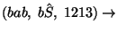 $(bab,\;b\hat{S},\;1213)\ensuremath{\rightarrow} $