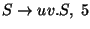 $S\ensuremath{\rightarrow} uv\ensuremath{\mathbf{.}} S ,\;5$