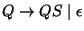 $Q\ensuremath{\rightarrow} QS\;\vert\;\epsilon$