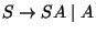 $S\ensuremath{\rightarrow} SA\;\vert\;A$