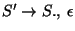 $S'\ensuremath{\rightarrow} S\ensuremath{\mathbf{.}} ,\;\epsilon$