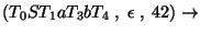 $(T_0ST_1aT_3bT_4\;,\;\epsilon\;,\;42)\ensuremath{\rightarrow} $