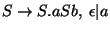 $S\ensuremath{\rightarrow} S\ensuremath{\mathbf{.}} aSb,\;\epsilon\vert a$