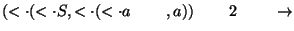 $(\ensuremath{<\cdot} (\ensuremath{<\cdot} S,\ensuremath{<\cdot} ( \ensuremath{<...
...a\;\;\;\;\;\;\;\;,a))\;\;\;\;\;\;\;\;2\;\;\;\;\;\;\;\;\ensuremath{\rightarrow} $