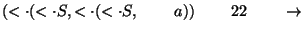 $(\ensuremath{<\cdot} (\ensuremath{<\cdot} S,\ensuremath{<\cdot} ( \ensuremath{<...
...,\;\;\;\;\;\;\;\;a))\;\;\;\;\;\;\;\;22\;\;\;\;\;\;\;\;\ensuremath{\rightarrow} $