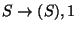 $S\ensuremath{\rightarrow} (S), 1$