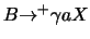 $B{\ensuremath{\rightarrow} }^+\gamma a X$