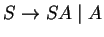 $S\ensuremath{\rightarrow} SA\;\vert\;A$