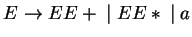 $E\ensuremath{\rightarrow}EE+\;\vert\;EE*\;\vert\;a$