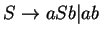 $S\ensuremath{\rightarrow}aSb\vert ab$