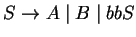 $S \ensuremath{\rightarrow}A \mid B \mid bbS$