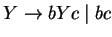 $Y\ensuremath{\rightarrow}bYc\;\vert\;bc$