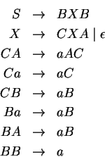 \begin{eqnarray*}
S& \ensuremath{\rightarrow}& BXB\\
X&\ensuremath{\rightarrow}...
... \ensuremath{\rightarrow}&aB\\
BB & \ensuremath{\rightarrow}&a
\end{eqnarray*}