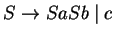 $S\ensuremath{\rightarrow}SaSb\;\vert\;c$