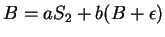 $B=aS_2+b(B+\epsilon)$