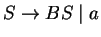 $S\ensuremath{\rightarrow}BS\;\vert\;a$