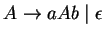 $A\ensuremath{\rightarrow}aAb\;\vert\;\epsilon$