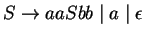 $S\ensuremath{\rightarrow}aaSbb\;\vert\;a\;\vert\;\epsilon$