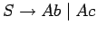 $S\ensuremath{\rightarrow}Ab\;\vert\;Ac$