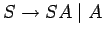 $S\ensuremath{\rightarrow}SA\;\vert\;A$