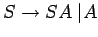 $S\ensuremath{\rightarrow} SA\;\vert A$