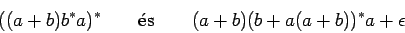 \begin{displaymath}((a+b) b^* a)^* \quad \quad \mbox{\rm s} \quad \quad
(a+b) (b+a(a+b))^* a + \epsilon \end{displaymath}