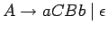 $A\ensuremath{\rightarrow}aCBb\;\vert\;\epsilon$