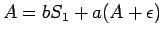 $A=bS_1+a(A+\epsilon)$