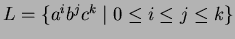 $L=\{a^ib^jc^k\;\vert\;0\leq i\leq j\leq k\}$