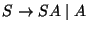 $S\ensuremath{\rightarrow} SA\;\vert\;A$