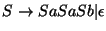 $S\ensuremath{\rightarrow} SaSaSb\vert\epsilon$