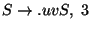 $S\ensuremath{\rightarrow}\ensuremath{\mathbf{.}} uvS,\; 3$