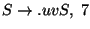 $S\ensuremath{\rightarrow}\ensuremath{\mathbf{.}} uvS ,\;7$