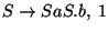 $S\ensuremath{\rightarrow} SaS\ensuremath{\mathbf{.}} b,\;1$