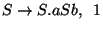 $S\ensuremath{\rightarrow} S\ensuremath{\mathbf{.}} aSb,\;\;1$