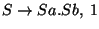 $S\ensuremath{\rightarrow} Sa\ensuremath{\mathbf{.}} Sb,\;1$