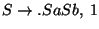 $S\ensuremath{\rightarrow}\ensuremath{\mathbf{.}} SaSb,\;1$