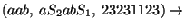 $(aab,\;aS_2abS_1,\;23231123)\ensuremath{\rightarrow} $