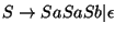 $S\ensuremath{\rightarrow} SaSaSb\vert\epsilon$