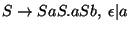 $S\ensuremath{\rightarrow} SaS\ensuremath{\mathbf{.}} aSb ,\;\epsilon\vert a$