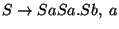 $S\ensuremath{\rightarrow} SaSa\ensuremath{\mathbf{.}} Sb ,\;a$