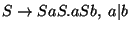 $S\ensuremath{\rightarrow} SaS\ensuremath{\mathbf{.}} aSb,\;a\vert b$