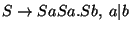 $S\ensuremath{\rightarrow} SaSa\ensuremath{\mathbf{.}} Sb ,\;a\vert b$