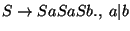 $S\ensuremath{\rightarrow} SaSaSb\ensuremath{\mathbf{.}} ,\;a\vert b$