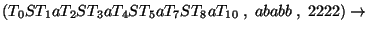 $(T_0ST_1aT_2ST_3aT_4ST_5aT_7ST_8aT_{10}\;,\;ababb\;,\;2222)\ensuremath{\rightarrow} $