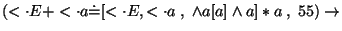 $
(\ensuremath{<\cdot} E+\ensuremath{<\cdot} a\ensuremath{\dot{=}} [\ensuremath{...
...suremath{<\cdot} a \;,\;\wedge a[a]\wedge a]*a\;,\;55)\ensuremath{\rightarrow} $